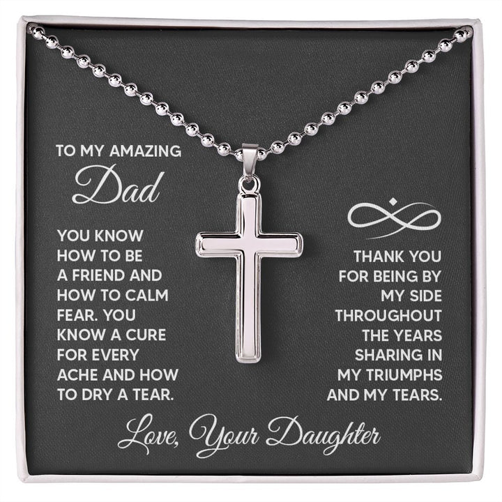 To My Amazing Dad | You know a cure for every ache and how to dry a tear. Love, Your Daughter - Stainless Cross Necklace with Ball Chain