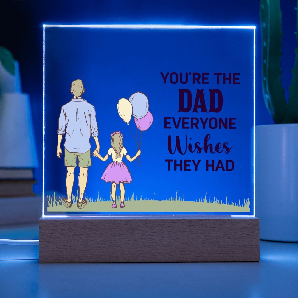 You're the Dad everyone wishes they had - Square Acrylic Plaque