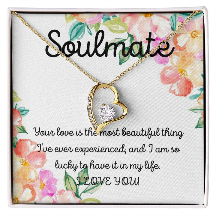 Soulmate | Your Love is the most beautiful thing I've ever experienced, and I am so lucky to have it in my life - Forever Love Necklace