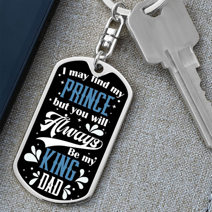 To My Dad | I may find my prince but you will always be my King - Dog Tag with Swivel Keychain