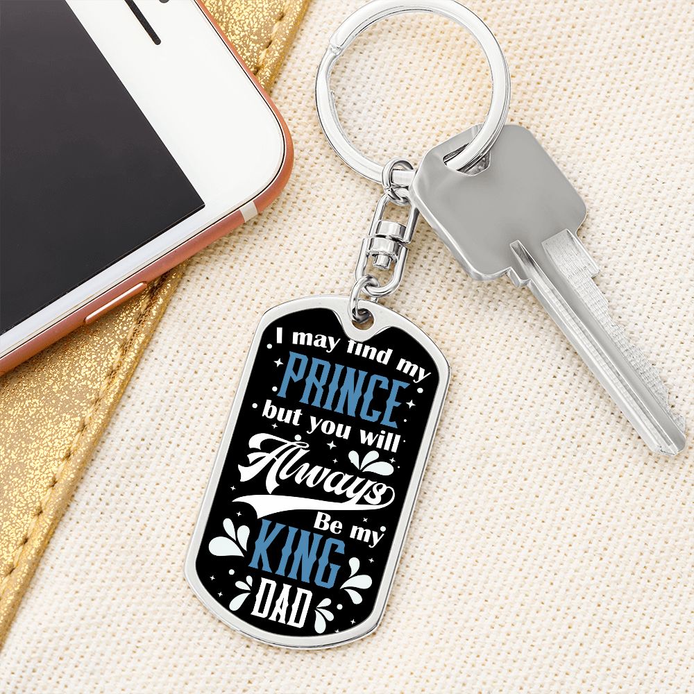 To My Dad | I may find my prince but you will always be my King - Dog Tag with Swivel Keychain