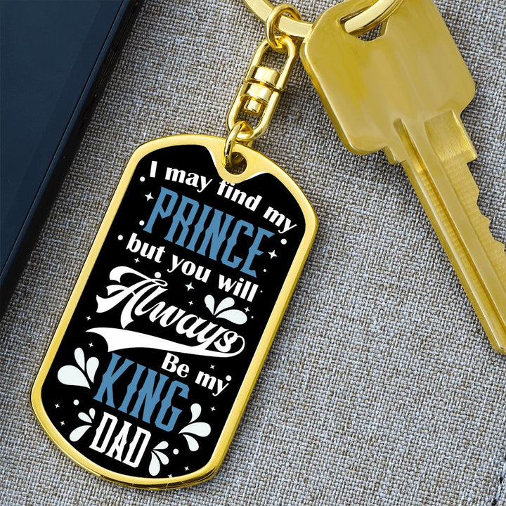 To My Dad | I may find my prince but you will always be my King - Dog Tag with Swivel Keychain