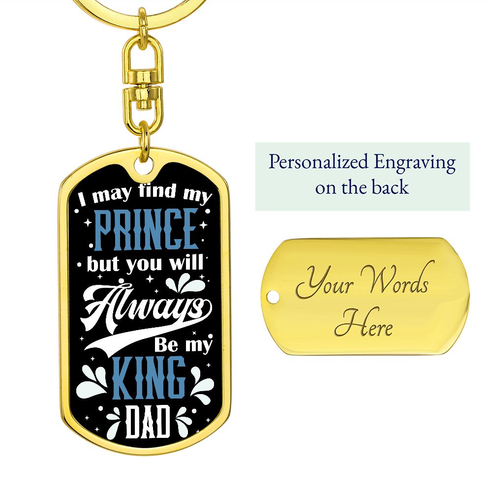To My Dad | I may find my prince but you will always be my King - Dog Tag with Swivel Keychain