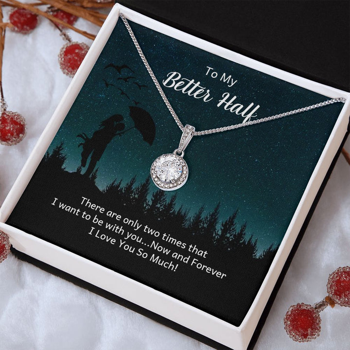To My Better Half | There are only two times that I want - Eternal Hope Necklace