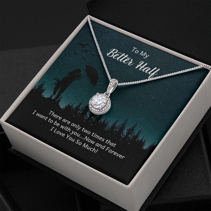 To My Better Half | There are only two times that I want - Eternal Hope Necklace