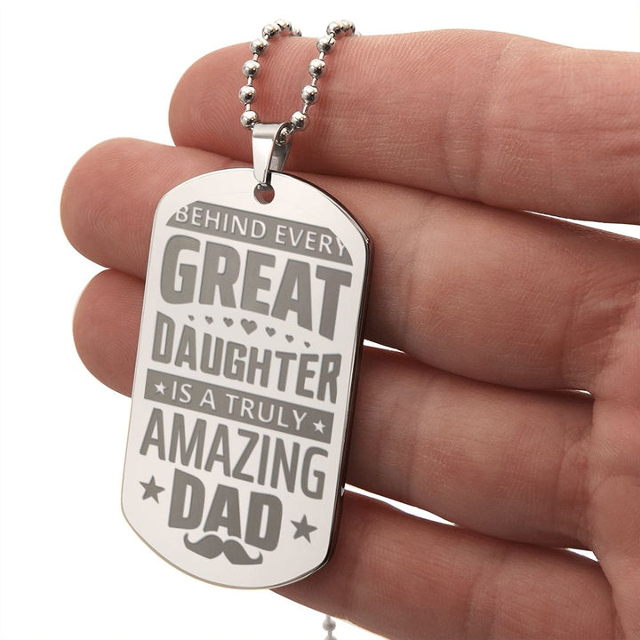 To My Dad | Behind every great Daughter is a truly amazing Dad - Engraved Dog Tag Necklace