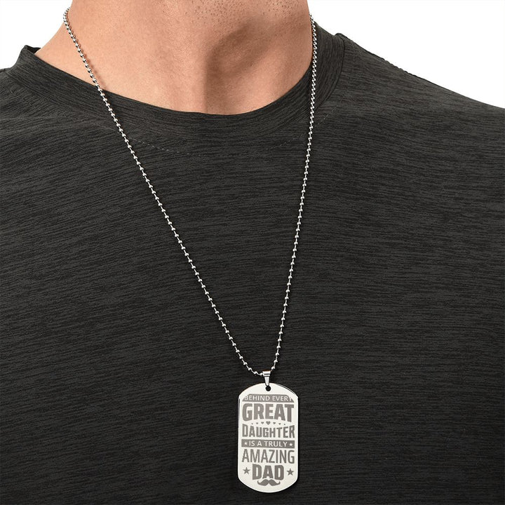 To My Dad | Behind every great Daughter is a truly amazing Dad - Engraved Dog Tag Necklace