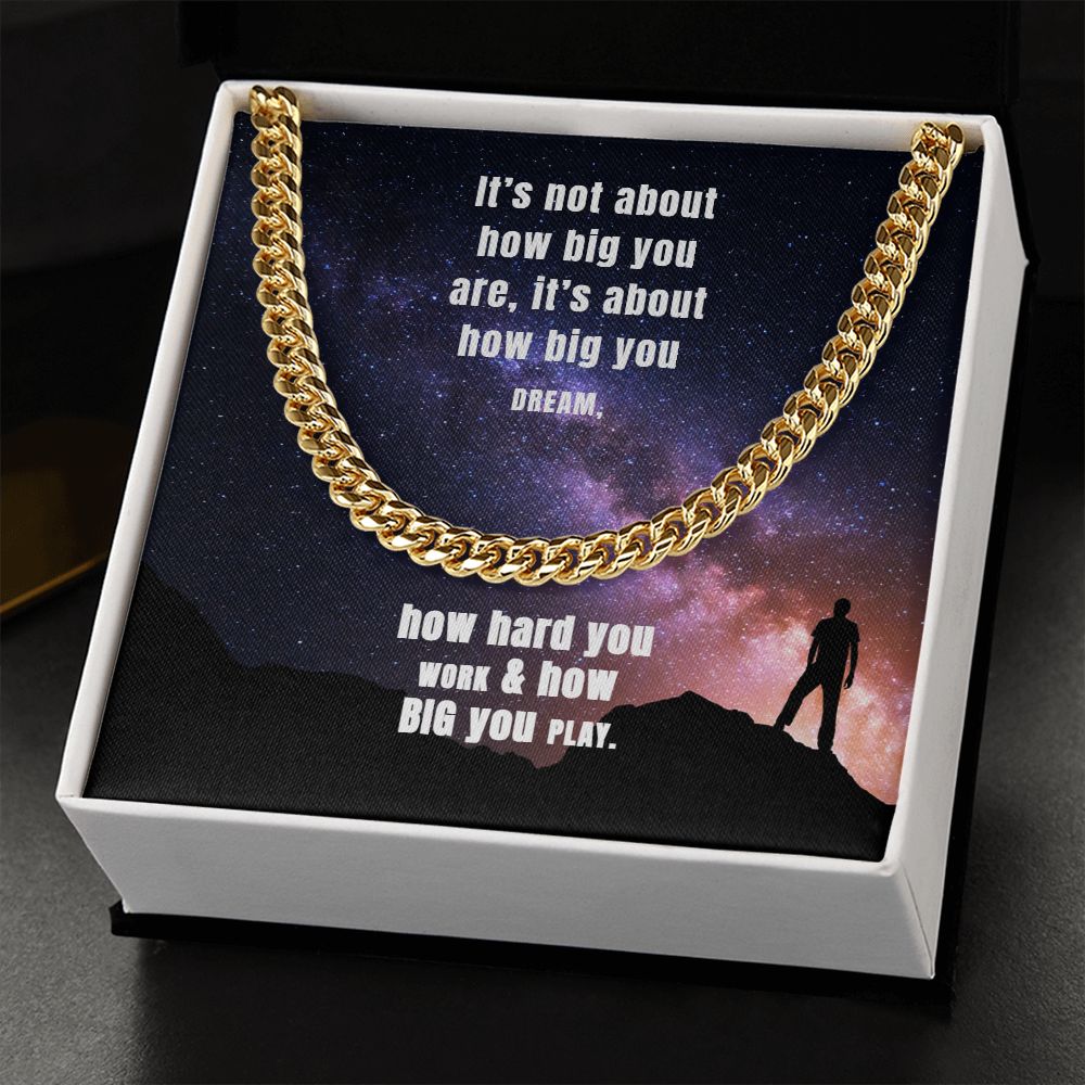 It's not about how big you are, it's about how big you dream - Cuban Link Chain