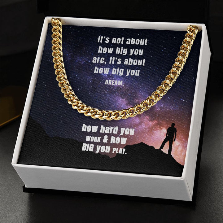 It's not about how big you are, it's about how big you dream - Cuban Link Chain