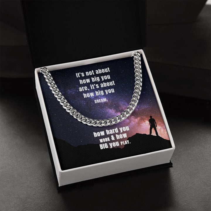 It's not about how big you are, it's about how big you dream - Cuban Link Chain