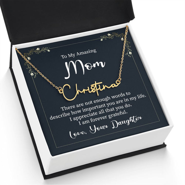 To My Amazing Mom |  There are not enough words - Signature Style Name Necklace