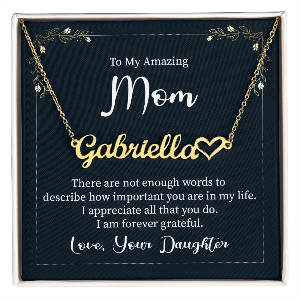 To My Amazing Mom | I am forever grateful, Love, Your Daughter - Heart Name Necklace