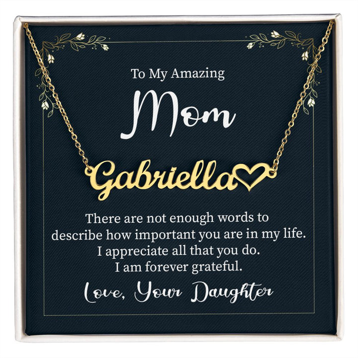 To My Amazing Mom | I am forever grateful, Love, Your Daughter - Heart Name Necklace