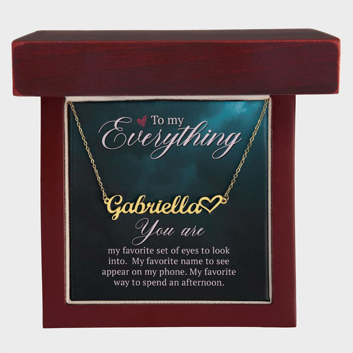 To My Everything | You are my favorite set of eyes to look into - Heart Name Necklace