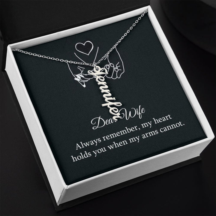 Dear Wife | My Heart holds you when my arms cannot - Personalized Vertical Name Necklace
