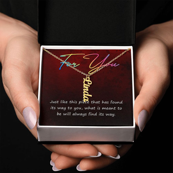 For You | What is meant to be will always find its way - Personalized Vertical Name Necklace