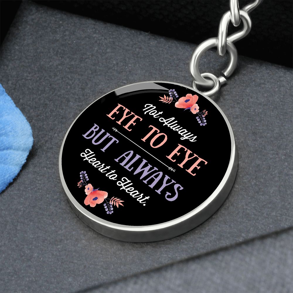 Not Always Eye to Eye but Always Heart to Heart - Circle Keychain