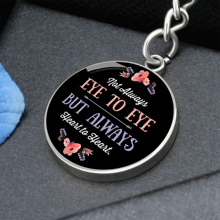 Not Always Eye to Eye but Always Heart to Heart - Circle Keychain