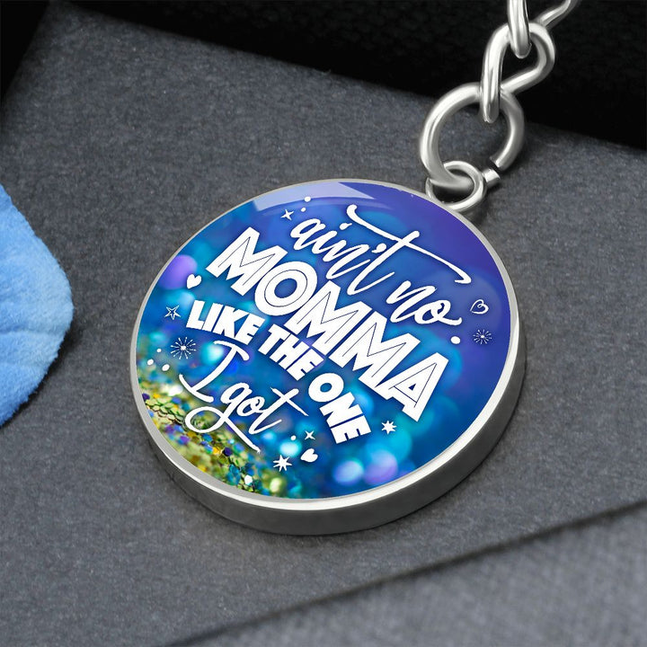 To My Mom | Ain't no Momma Like the one I got - Circle Keychain
