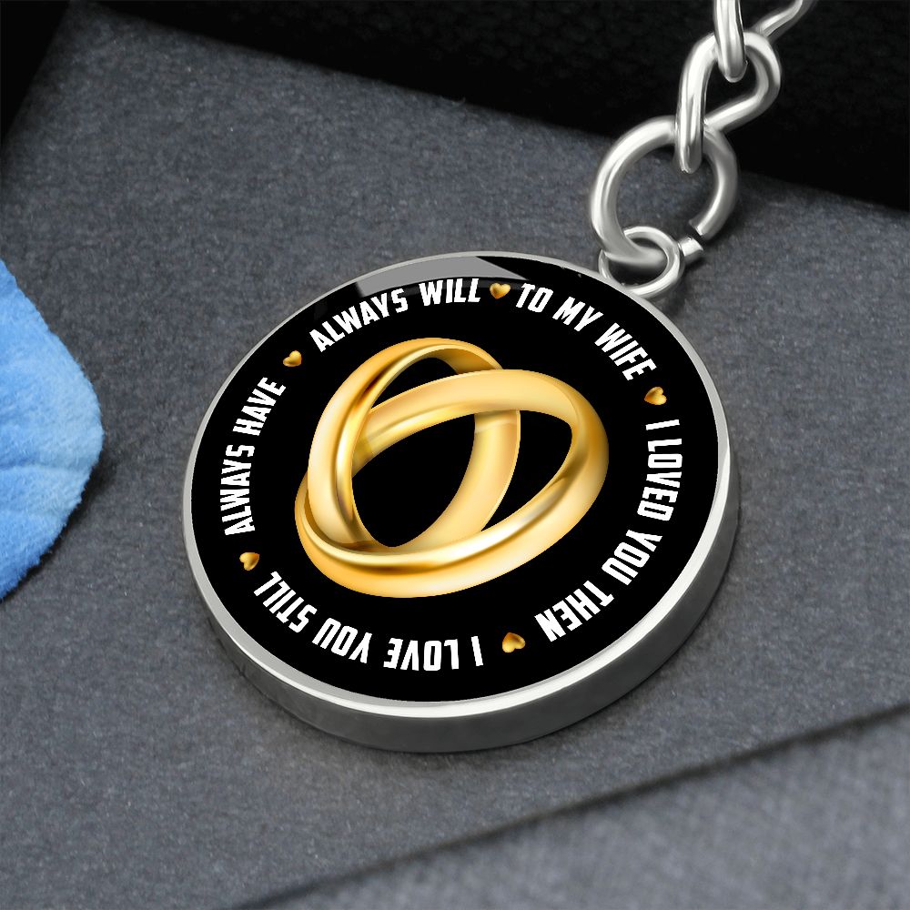 To My Wife | I Loved You Then, Always will - Circle Keychain