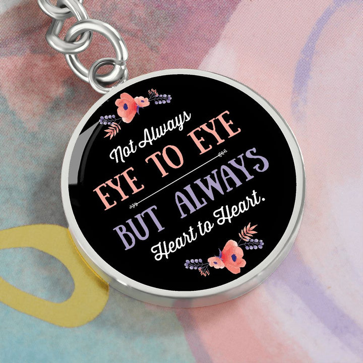 Not Always Eye to Eye but Always Heart to Heart - Circle Keychain