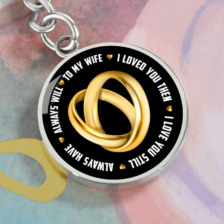 To My Wife | I Loved You Then, Always will - Circle Keychain