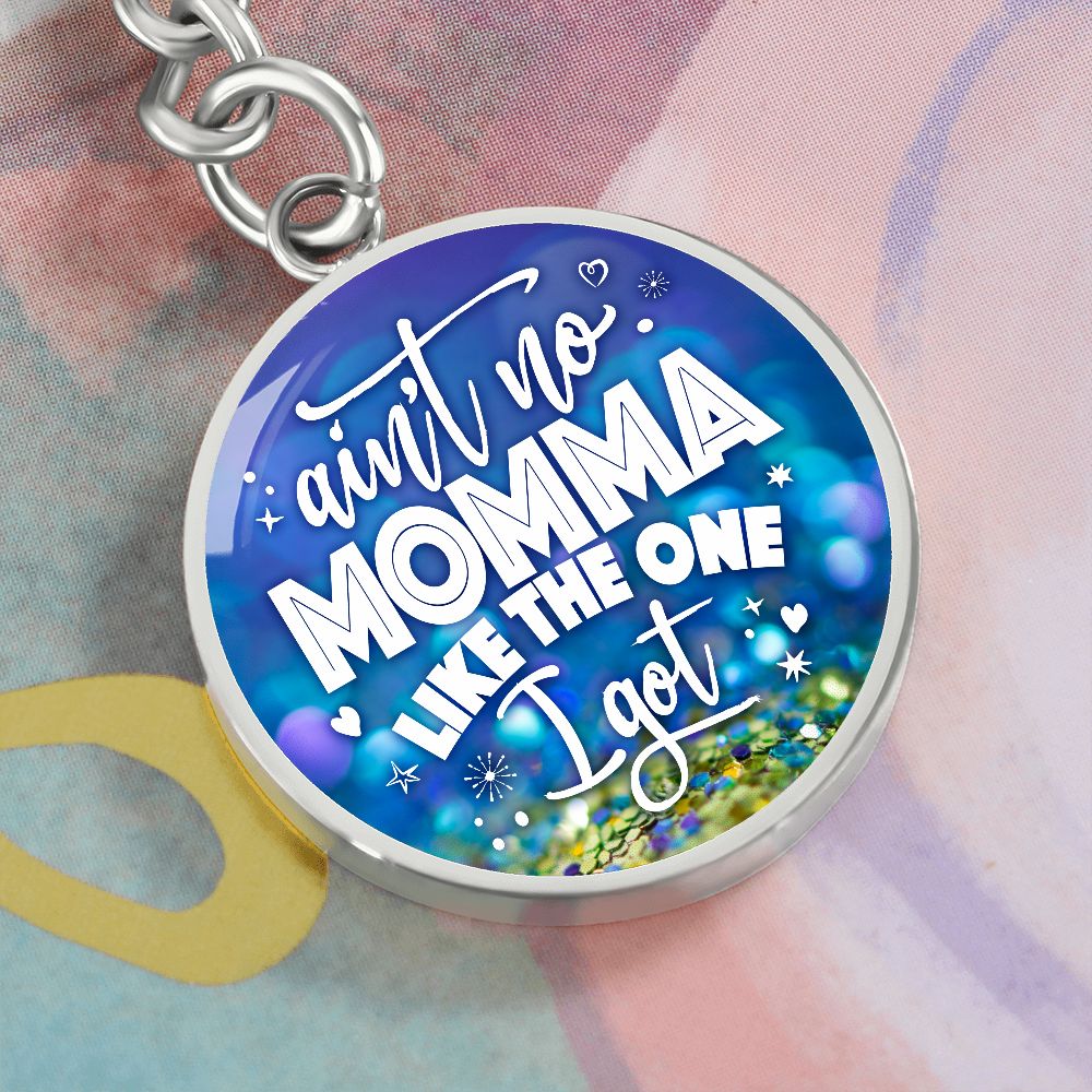 To My Mom | Ain't no Momma Like the one I got - Circle Keychain