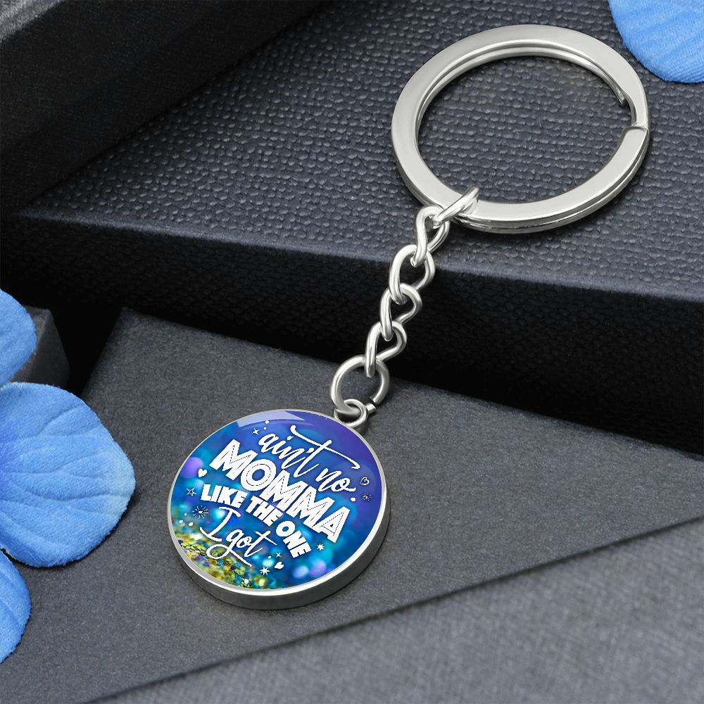To My Mom | Ain't no Momma Like the one I got - Circle Keychain