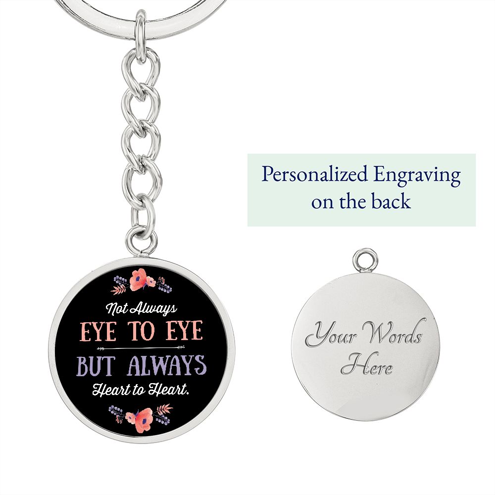 Not Always Eye to Eye but Always Heart to Heart - Circle Keychain