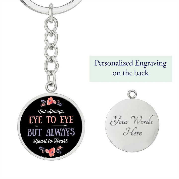 Not Always Eye to Eye but Always Heart to Heart - Circle Keychain