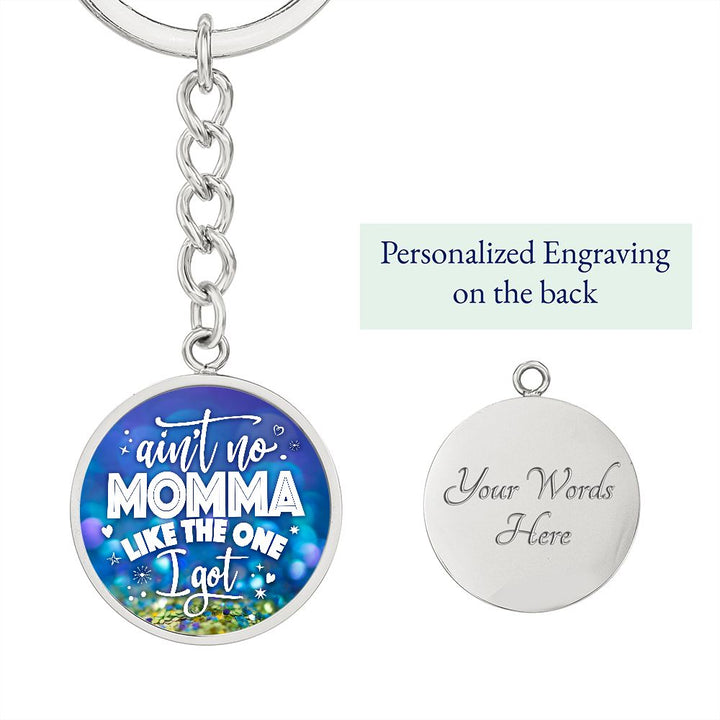 To My Mom | Ain't no Momma Like the one I got - Circle Keychain
