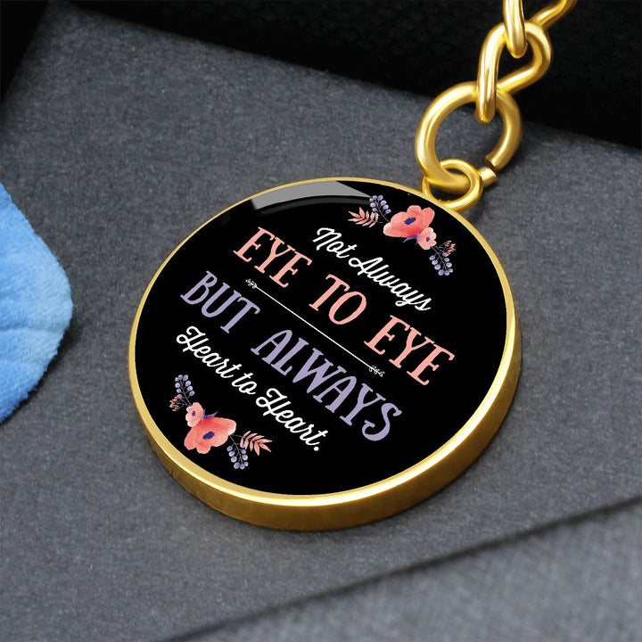 Not Always Eye to Eye but Always Heart to Heart - Circle Keychain