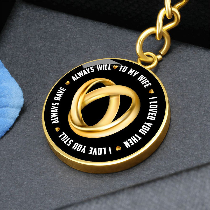To My Wife | I Loved You Then, Always will - Circle Keychain