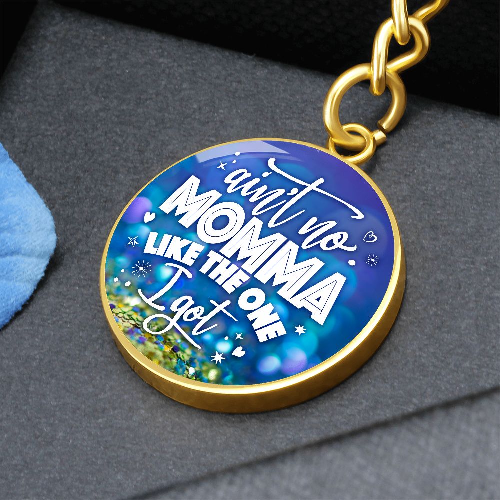 To My Mom | Ain't no Momma Like the one I got - Circle Keychain