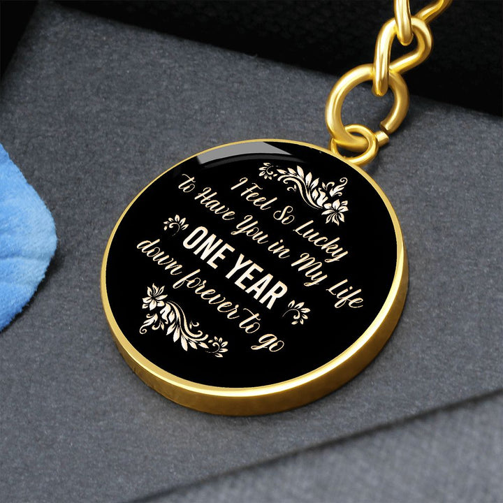 I Feel so lucky to have you in my Life One Year down forever to go - Circle Keychain