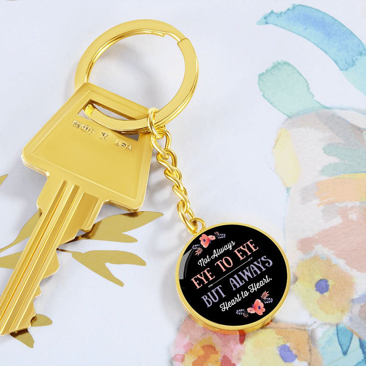 Not Always Eye to Eye but Always Heart to Heart - Circle Keychain