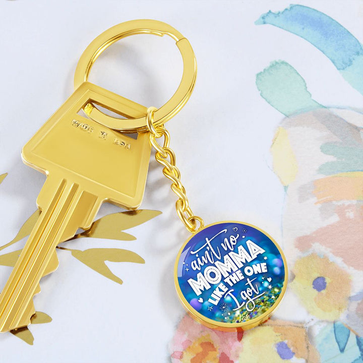 To My Mom | Ain't no Momma Like the one I got - Circle Keychain