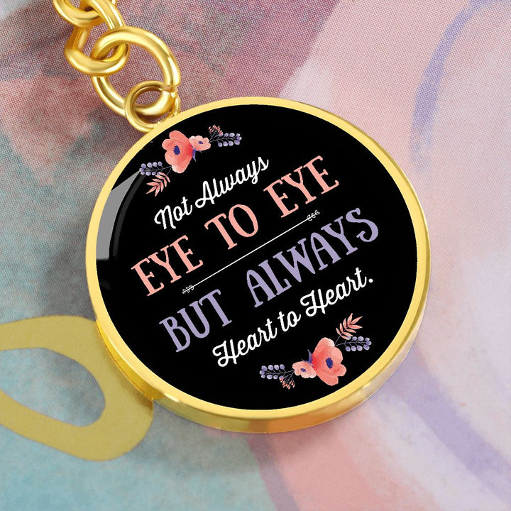 Not Always Eye to Eye but Always Heart to Heart - Circle Keychain
