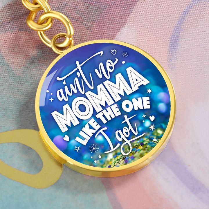 To My Mom | Ain't no Momma Like the one I got - Circle Keychain
