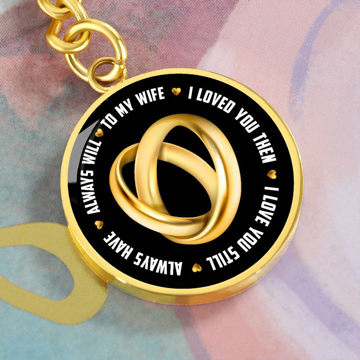 To My Wife | I Loved You Then, Always will - Circle Keychain