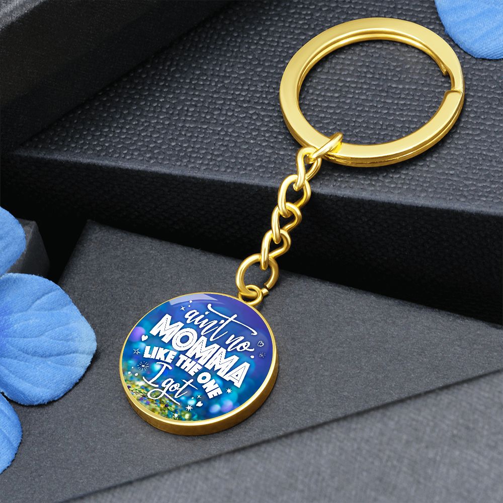 To My Mom | Ain't no Momma Like the one I got - Circle Keychain