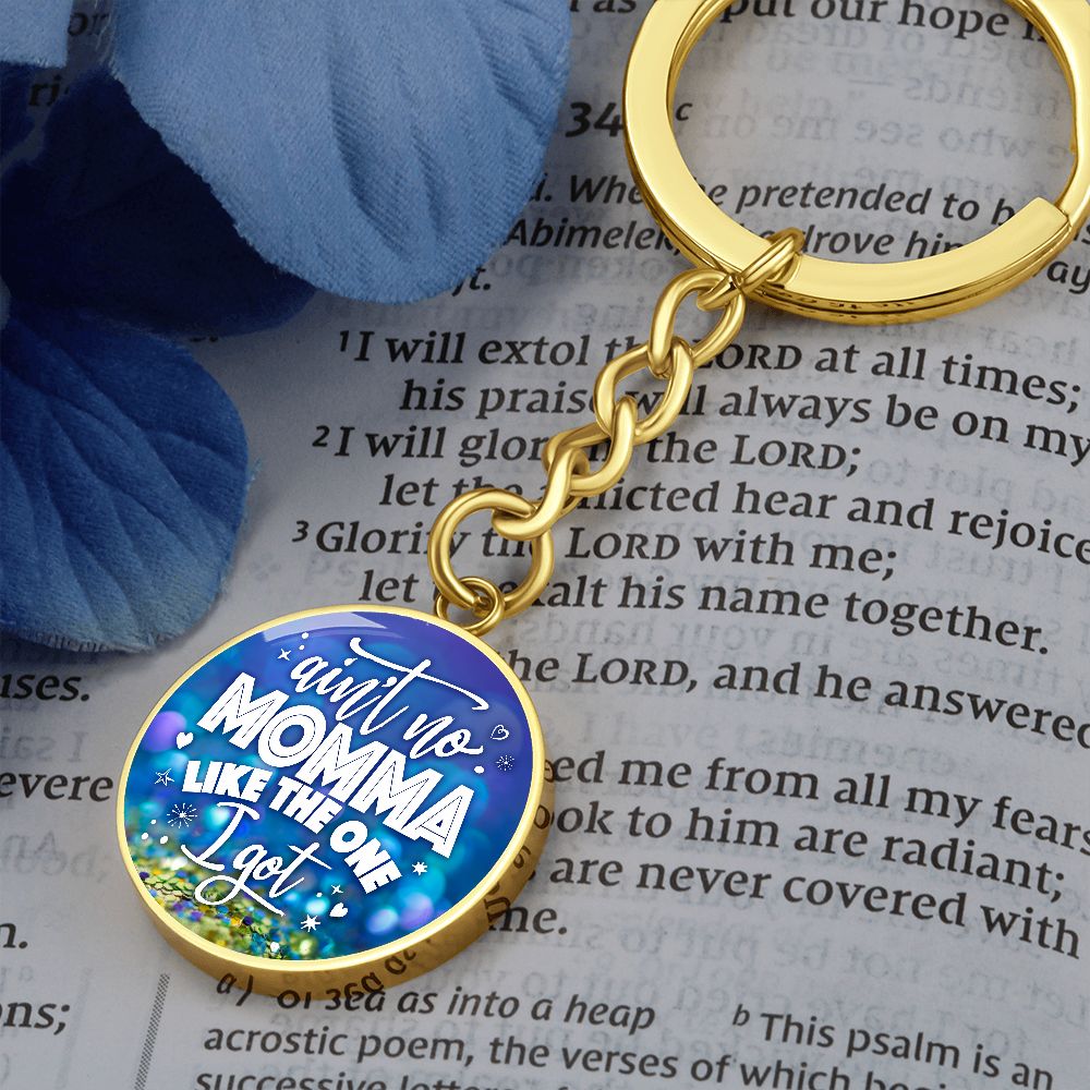 To My Mom | Ain't no Momma Like the one I got - Circle Keychain