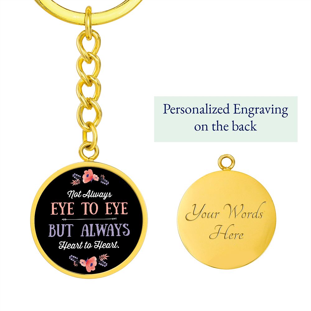 Not Always Eye to Eye but Always Heart to Heart - Circle Keychain