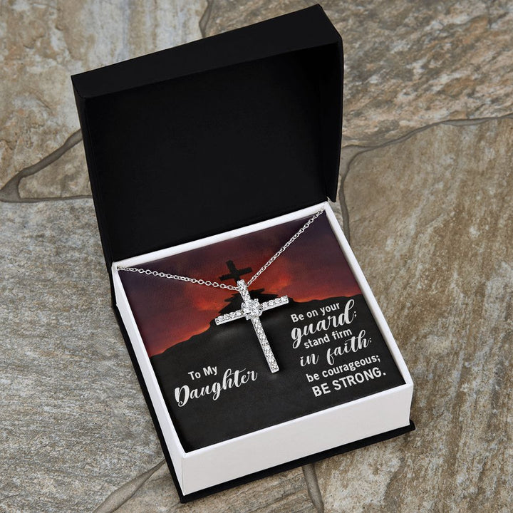 To My Daughter | Be on your guard; stand firm in Faith; be courageous; Be strong. - CZ Cross Necklace