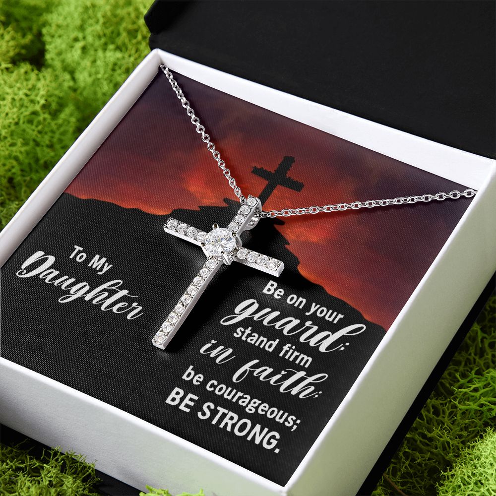 To My Daughter | Be on your guard; stand firm in Faith; be courageous; Be strong. - CZ Cross Necklace