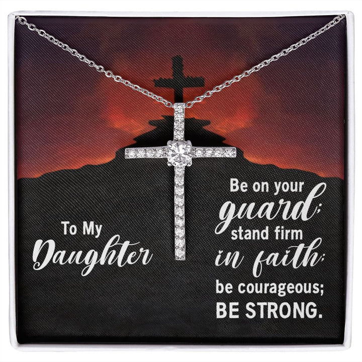 To My Daughter | Be on your guard; stand firm in Faith; be courageous; Be strong. - CZ Cross Necklace