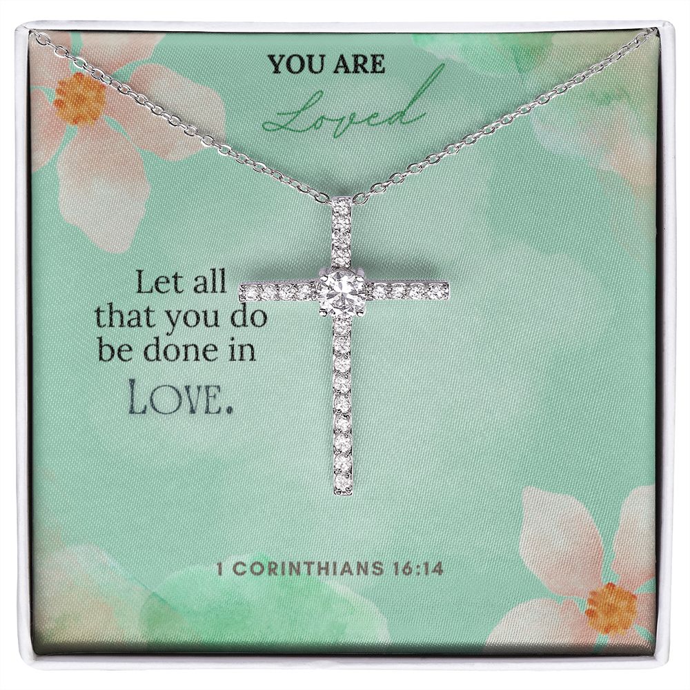 You are Loved | Let all that you do be done in Love. 1 Corinthians 16:14 - CZ Cross Necklace