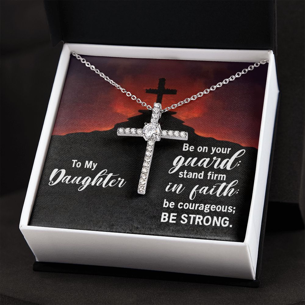 To My Daughter | Be on your guard; stand firm in Faith; be courageous; Be strong. - CZ Cross Necklace