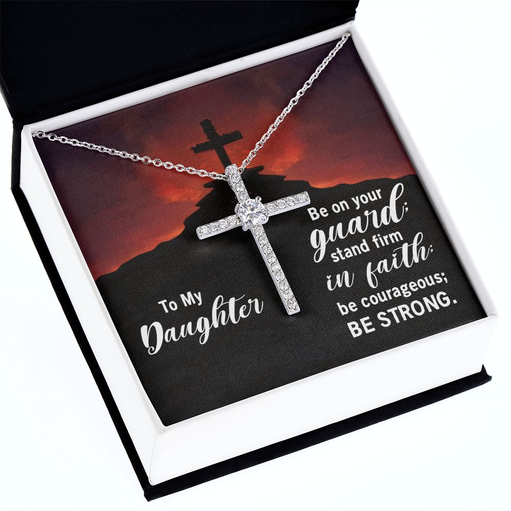 To My Daughter | Be on your guard; stand firm in Faith; be courageous; Be strong. - CZ Cross Necklace