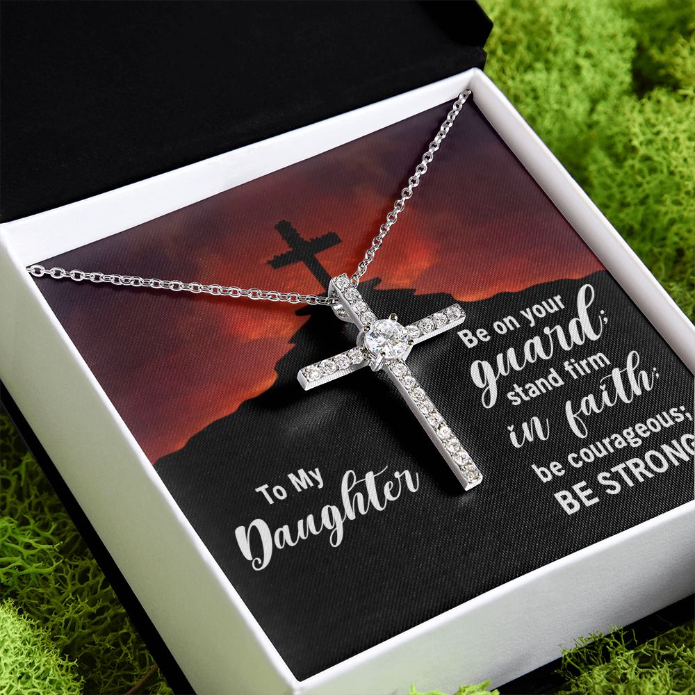 To My Daughter | Be on your guard; stand firm in Faith; be courageous; Be strong. - CZ Cross Necklace